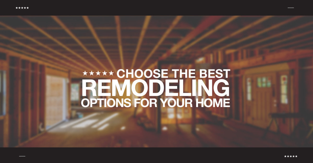 Choose the Best Remodeling Options for Your Home
