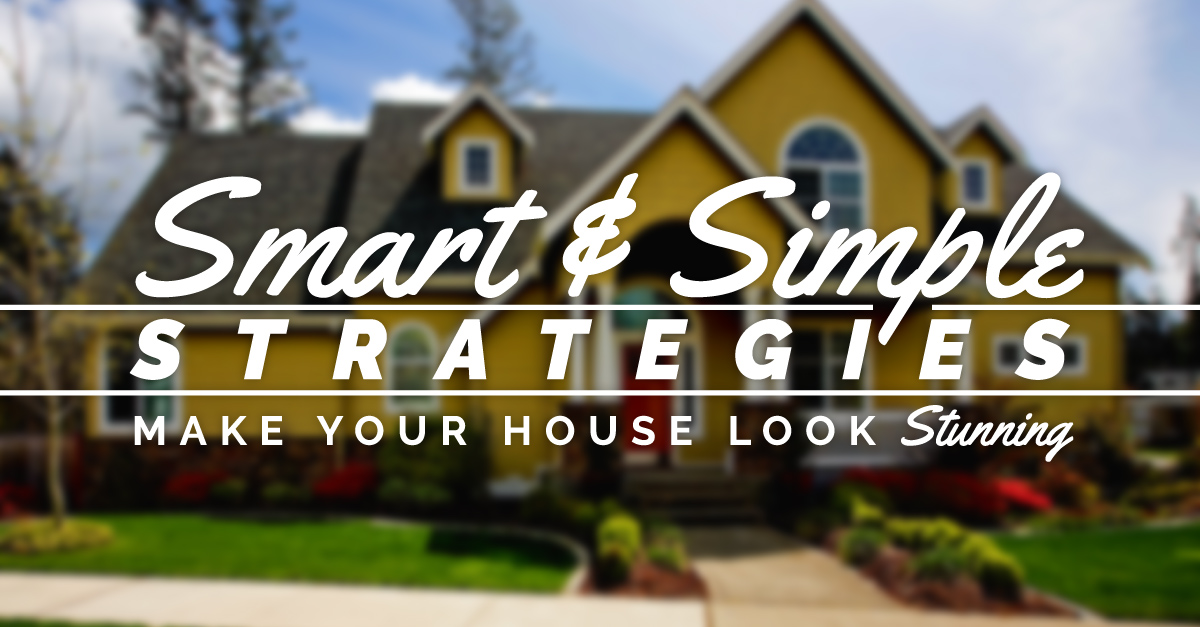 Smart and Simple Strategies to Make Your House Look Stunning