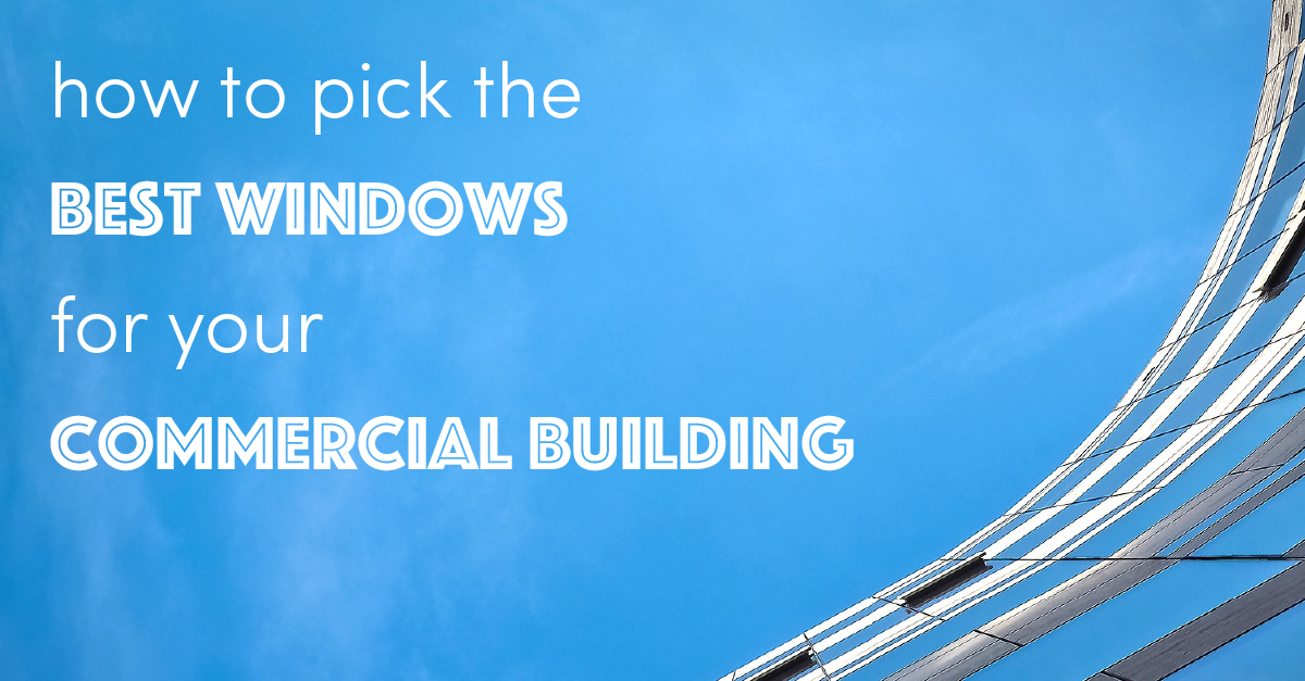 How to Pick the Best Windows for Your Commercial Building