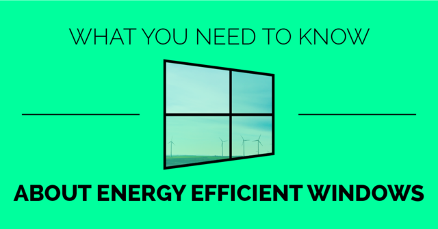 What You Need to Know about Energy Efficient Windows