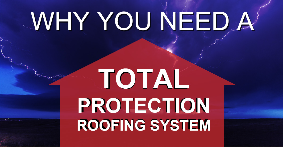 Why You Need a Total Protection Roofing System