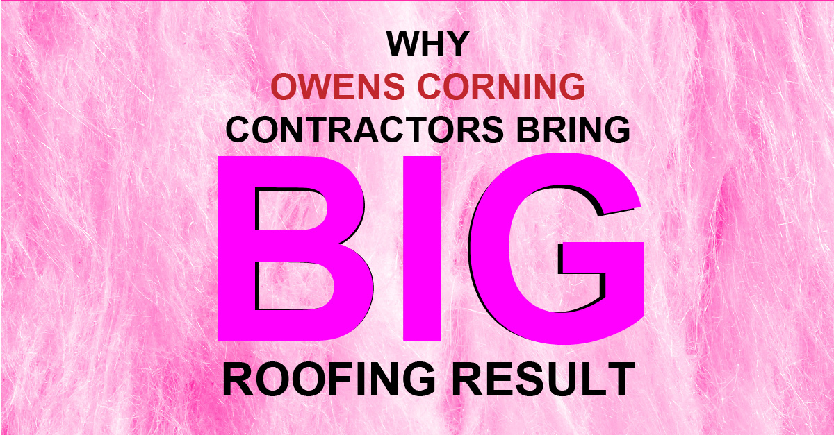 Why Owens Corning Contractors Bring Big Roofing Results