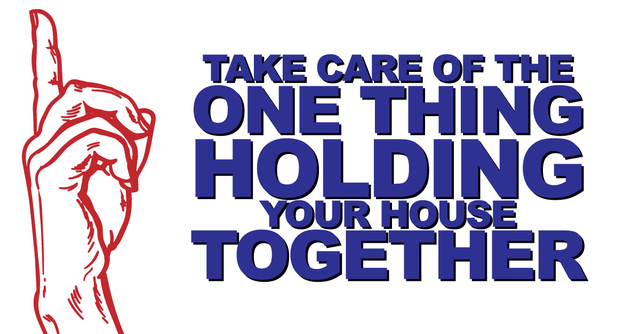 Take Care Of The One Thing Holding Your House Together