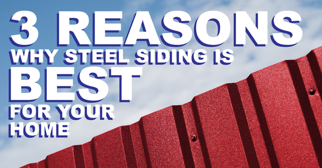 3 Reasons Why Steel Siding Is Best For Your Home