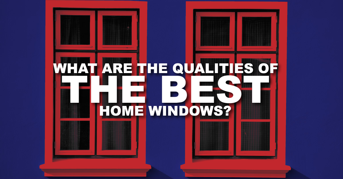 What are the Qualities of the Best Home Windows?