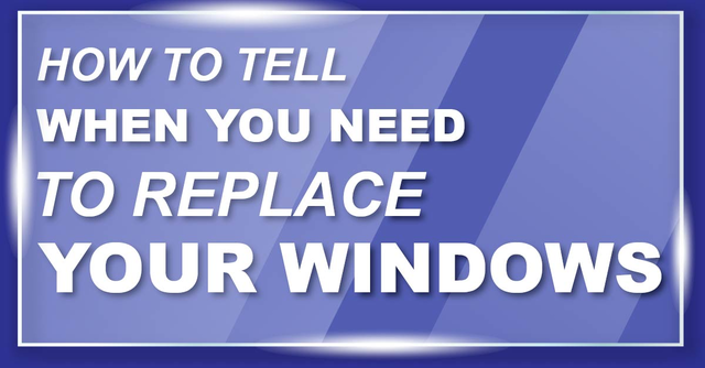 How To Tell When You Need To Replace Your Windows