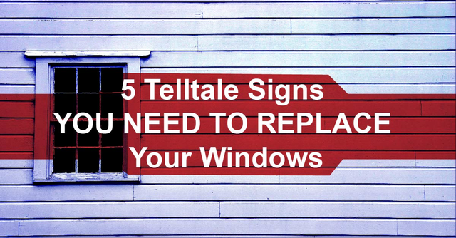 5 Telltale Signs You Need To Replace Your Windows