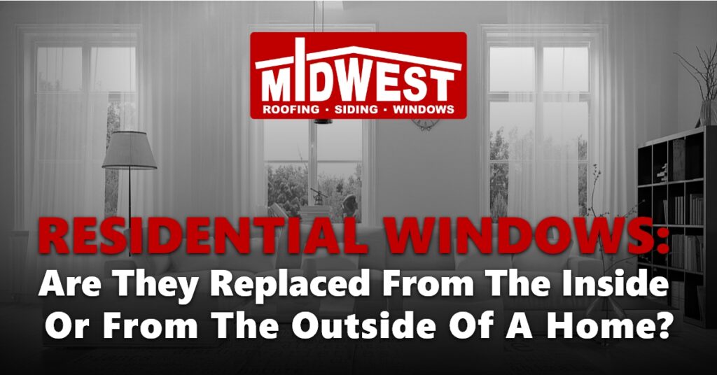 Residential Windows are the replaced from the inside or from the outside